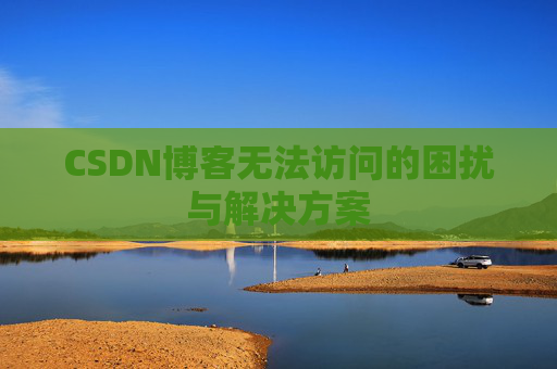 CSDN博客无法访问的困扰与解决方案